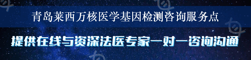 青岛莱西万核医学基因检测咨询服务点